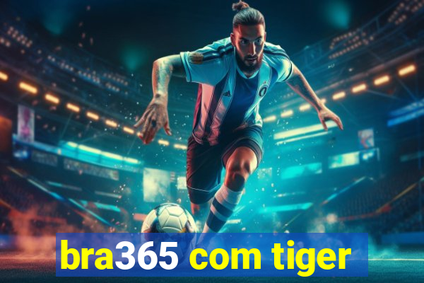 bra365 com tiger